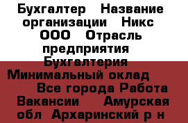 Бухгалтер › Название организации ­ Никс, ООО › Отрасль предприятия ­ Бухгалтерия › Минимальный оклад ­ 55 000 - Все города Работа » Вакансии   . Амурская обл.,Архаринский р-н